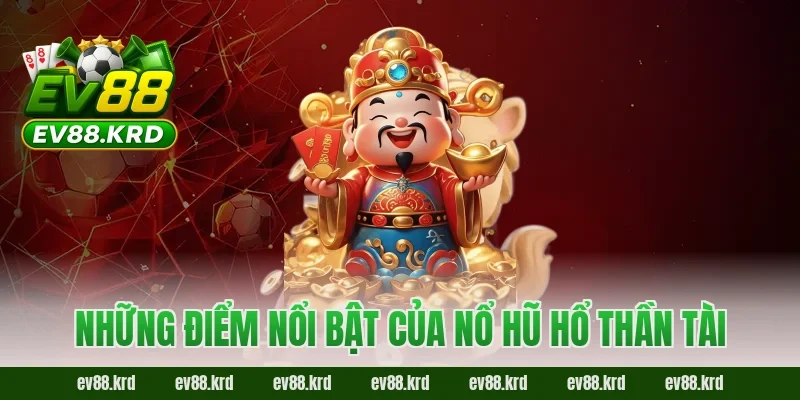 Nổ Hũ Hổ Thần Tài – Trải nghiệm may mắn và cơ hội trúng lớn 2 Những điểm nổi bật của Nổ Hũ Hổ Thần Tài