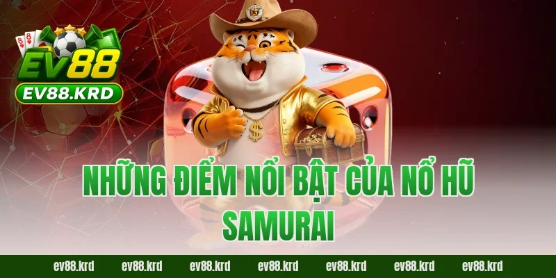 Những điểm nổi bật của Nổ Hũ Samurai