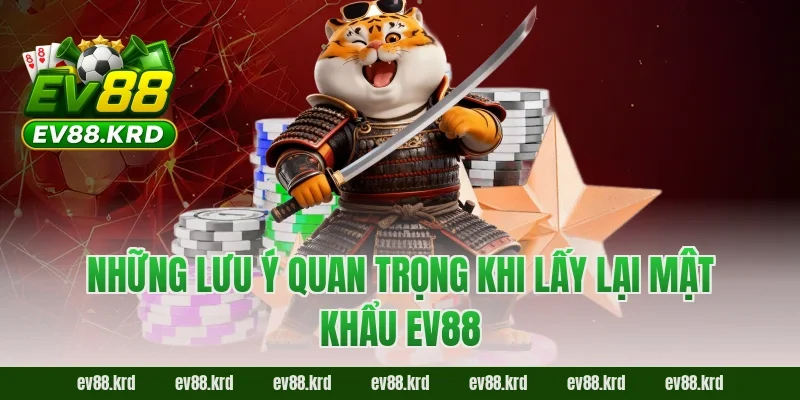 Quên mật khẩu EV88? Hướng dẫn lấy lại nhanh chóng 2026 4 Những lưu ý quan trọng khi lấy lại mật khẩu EV88