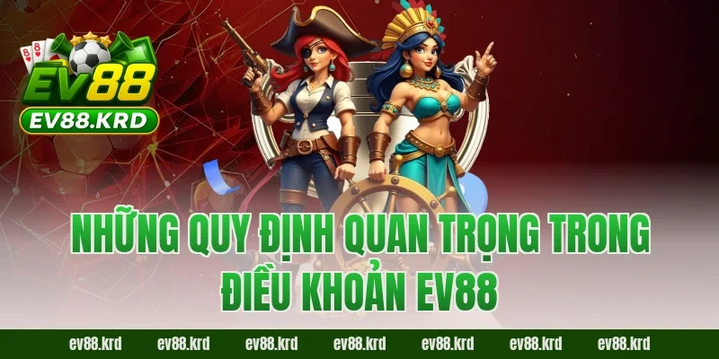 Điều khoản điều kiện EV88 2 Những quy định quan trọng trong điều khoản EV88