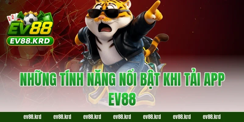 Những tính năng nổi bật khi tải app EV88