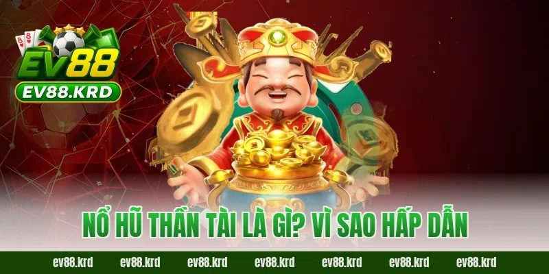 Nổ Hũ Thần Tài – Cơ hội trúng thưởng khủng, may mắn mỗi ngày 1 Nổ Hũ Thần Tài là gì? Vì sao hấp dẫn