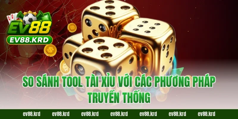 Tool Tài Xỉu “Auto Win” Có Thật Hay Chỉ Là Chiêu Lừa? 6 So sánh tool tài xỉu với các phương pháp truyền thống