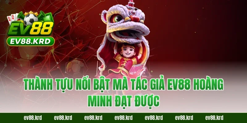 Tác giả EV88 4 Thành tựu nổi bật mà tác giả EV88 Hoàng Minh đạt được