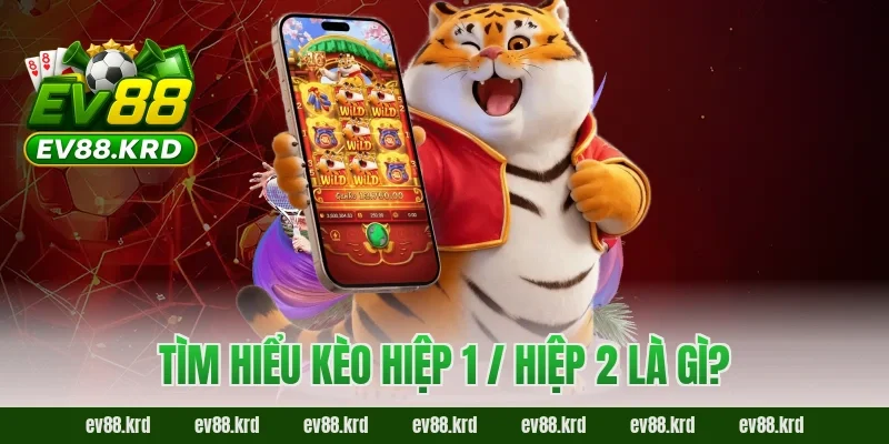 Kèo Hiệp 1 / Hiệp 2 EV88 – Bí Kíp Tách Nhịp Trận Đấu Thông Minh 1 Tìm hiểu kèo hiệp 1 / hiệp 2 là gì?