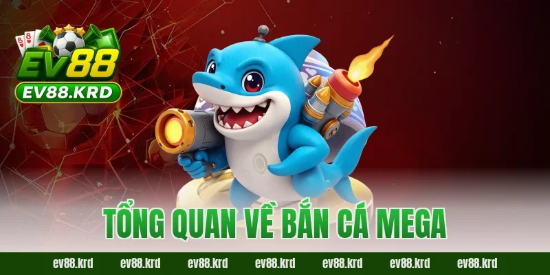 Tổng quan về Bắn Cá Mega