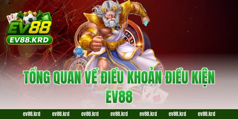 Điều khoản điều kiện EV88 1 Tổng quan về điều khoản điều kiện EV88