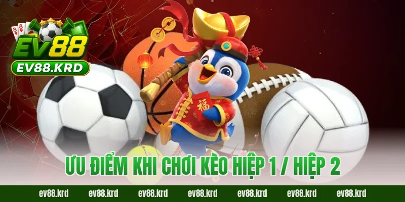Kèo Hiệp 1 / Hiệp 2 EV88 – Bí Kíp Tách Nhịp Trận Đấu Thông Minh 3 Ưu điểm khi chơi kèo hiệp 1 / hiệp 2