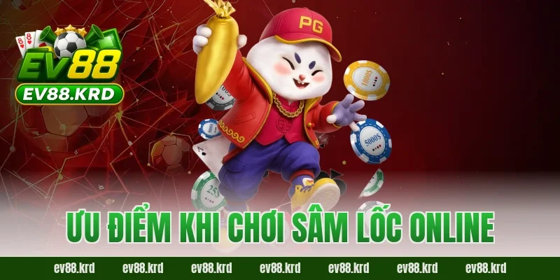 Ưu điểm khi chơi Sâm Lốc Online