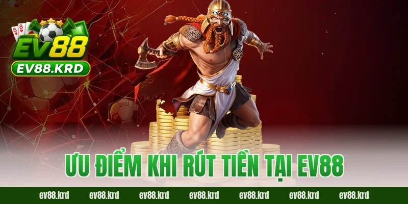 Rút tiền EV88 – Hướng dẫn chi tiết, nhanh chóng và an toàn 5 Ưu điểm khi rút tiền tại EV88