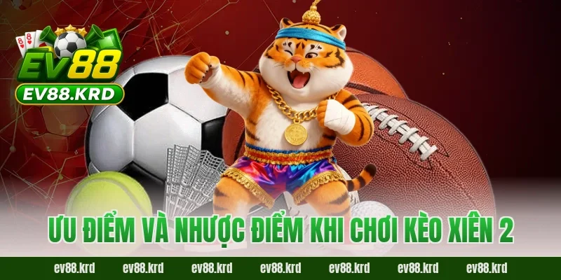 Ưu điểm và nhược điểm khi chơi kèo xiên 2