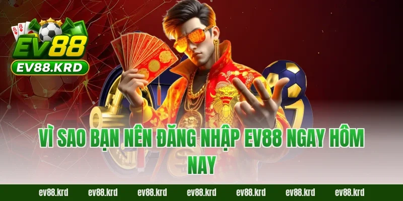Đăng nhập EV88 – Tham Gia Giải Trí Trực Tuyến Chỉ Với 4 Bước 5 Vì sao bạn nên đăng nhập EV88 ngay hôm nay