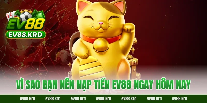 Nạp tiền EV88 – Trải nghiệm giao dịch an toàn và tiện lợi 5 Vì sao bạn nên nạp tiền EV88 ngay hôm nay