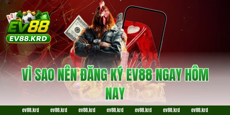 Đăng ký EV88 – Bước khởi đầu để trải nghiệm cá cược đỉnh cao 5 Vì sao nên đăng ký EV88 ngay hôm nay