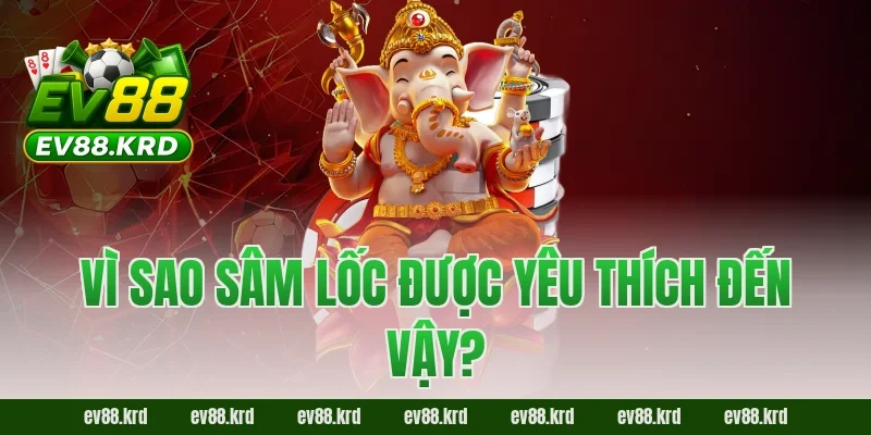 Vì sao Sâm Lốc được yêu thích đến vậy?