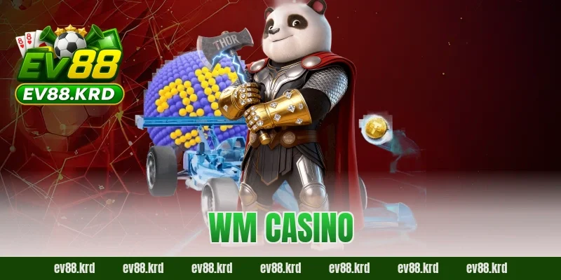 WM Casino – Thiên đường giải trí trực tuyến đẳng cấp quốc tế