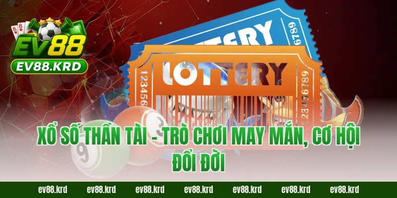 Xổ Số Thần Tài – Cơ hội trúng thưởng lớn, may mắn mỗi ngày 5 Xổ Số Thần Tài – Trò chơi may mắn, cơ hội đổi đời