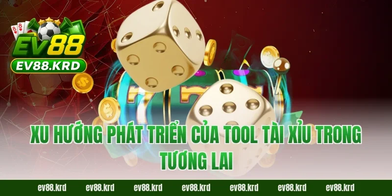 Tool Tài Xỉu “Auto Win” Có Thật Hay Chỉ Là Chiêu Lừa? 8 Xu hướng phát triển của tool tài xỉu trong tương lai