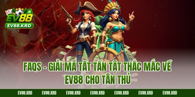 FAQs – Giải mã tất tần tật thắc mắc về EV88 cho tân thủ