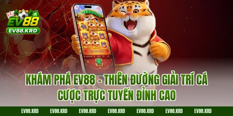 Khám phá EV88 – Thiên đường giải trí cá cược trực tuyến đỉnh cao
